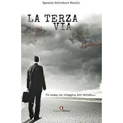 La Terza Via. Un Uomo, Un Viaggio, Tre Strade La Terza Via. Un Uomo, Un Viaggio, Tre Strade