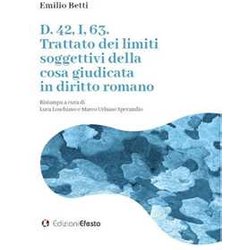 D. 42, I, 63. Trattato Dei Limiti Soggettivi Della Cosa Giudicata In Diritto Romano D. 42, I, 63. Trattato Dei Limiti Soggettivi Della Cosa Giudicata In Diritto Romano