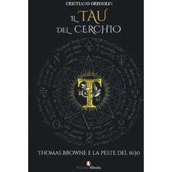 Il Tau Del Cerchio. Thomas Browne E La Peste Del 1630 Il Tau Del Cerchio. Thomas Browne E La Peste Del 1630