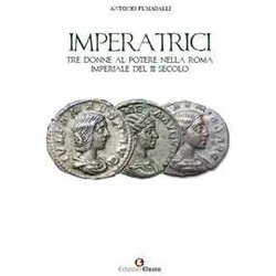 Imperatrici. Tre Donne Al Potere Nella Roma Imperiale Del Iii Secolo Imperatrici. Tre Donne Al Potere Nella Roma Imperiale Del Iii Secolo