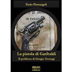 La Pistola Di Garibaldi. Il Problema Di Giorgio Tremagi La Pistola Di Garibaldi. Il Problema Di Giorgio Tremagi