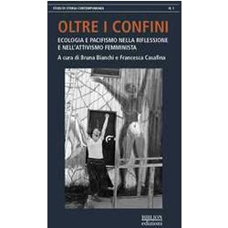 Oltre I Confini. Ecologia E Pacifismo Nella Riflessione E Nell'attivismo Femminista Oltre I Confini. Ecologia E Pacifismo Nella Riflessione E Nell'attivismo Femminista
