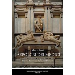 I Sepolcri Dei Medici. Traslazioni, Esumazioni, Ricognizioni (1467-2019) La Storia. La Cronaca. Due Casi Emblematici I Sepolcri Dei Medici. Traslazioni, Esumazioni, Ricognizioni (1467-2019) La Storia. La Cronaca. Due Casi Emblematici