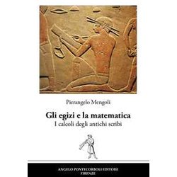 Gli Egizi E La Matematica. I Calcoli Degli Antichi Scribi. Nuova Ediz.