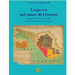 La Pesca Nel Mare Di Livorno. Fra Il Xvi E Il Xx Secolo La Pesca Nel Mare Di Livorno. Fra Il Xvi E Il Xx Secolo