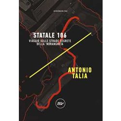 Statale 106. Viaggio Sulle Strade Segrete Della 'Ndrangheta Statale 106. Viaggio Sulle Strade Segrete Della 'Ndrangheta