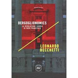 Bergoglionomics. La Rivoluzione Sobria Di Papa Francesco Bergoglionomics. La Rivoluzione Sobria Di Papa Francesco