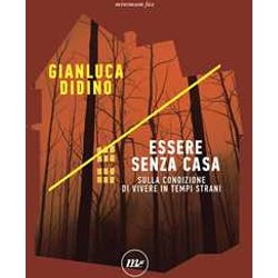 Essere Senza Casa. Sulla Condizione Di Vivere In Tempi Strani Essere Senza Casa. Sulla Condizione Di Vivere In Tempi Strani