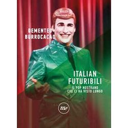 Italian Futuribili. Il Pop Nostrano Che Ci Ha Visto Lungo Italian Futuribili. Il Pop Nostrano Che Ci Ha Visto Lungo