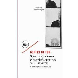 Son Nato Scemo E Morirò Cretino. Scritti 1956-2021 Son Nato Scemo E Morirò Cretino. Scritti 1956-2021