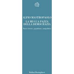 La Mucca Pazza Della Democrazia. Nuove Destre, Populismo, Antipolitica