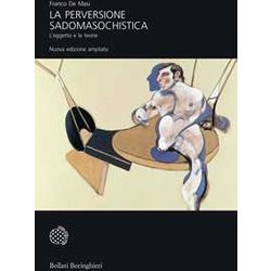 La Perversione Sadomasochistica. L'oggetto E Le Teorie. Ediz. Ampliata La Perversione Sadomasochistica. L'oggetto E Le Teorie. Ediz. Ampliata
