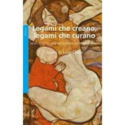 Legami Che Creano, Legami Che Curano. Attaccamento: Una Teoria Ponte Per Le Psicoterapie Legami Che Creano, Legami Che Curano. Attaccamento: Una Teoria Ponte Per Le Psicoterapie