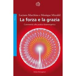 La Forza E La Grazia. Commento Alla Pratica Bioenergetica La Forza E La Grazia. Commento Alla Pratica Bioenergetica