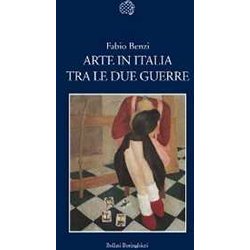 Arte In Italia Tra Le Due Guerre. Ediz. Illustrata Arte In Italia Tra Le Due Guerre. Ediz. Illustrata