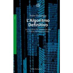 L'algoritmo Definitivo. La Macchina Che Impara Da Sola E Il Futuro Del Nostro Mondo L'algoritmo Definitivo. La Macchina Che Impara Da Sola E Il Futuro Del Nostro Mondo