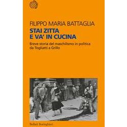 Stai Zitta E Va' In Cucina. Breve Storia Del Maschilismo In Politica Da Togliatti A Grillo Stai Zitta E Va' In Cucina. Breve Storia Del Maschilismo In Politica Da Togliatti A Grillo