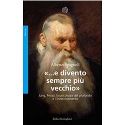 «...E Divento Sempre Più Vecchio». Jung, Freud, La Psicologia Del Profondo E L'invecchiamento «...E Divento Sempre Più Vecchio». Jung, Freud, La Psicologia Del Profondo E L'invecchiamento