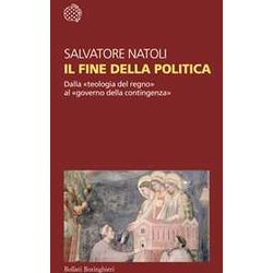 Il Fine Della Politica. Dalla «Teologia Del Regno» Al «Governo Della Contingenza» Il Fine Della Politica. Dalla «Teologia Del Regno» Al «Governo Della Contingenza»