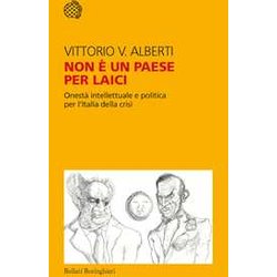 Non è Un Paese Per Laici. Onestà Intellettuale E Politica Per L'italia Della Crisi