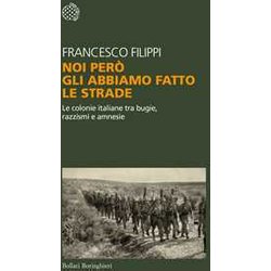 Noi Però Gli Abbiamo Fatto Le Strade. Le Colonie Italiane Tra Bugie, Razzismi E Amnesie