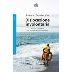 Dislocazione Involontaria. Trauma E Resilienza Nell'esperienza Di Sradicamento Dislocazione Involontaria. Trauma E Resilienza Nell'esperienza Di Sradicamento