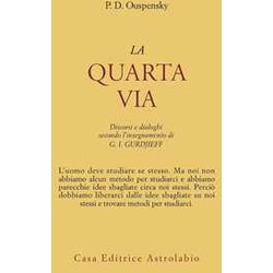 La Quarta Via. Discorsi E Dialoghi Secondo L'insegnamento Di G. I. Gurdjieff La Quarta Via. Discorsi E Dialoghi Secondo L'insegnamento Di G. I. Gurdjieff