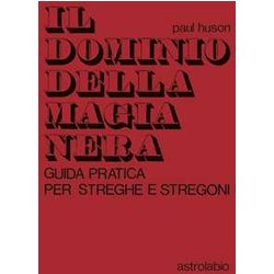 Il Dominio Della Magia Nera. Guida Pratica Per Streghe E Stregoni Il Dominio Della Magia Nera. Guida Pratica Per Streghe E Stregoni