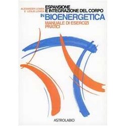 Espansione E Integrazione Del Corpo In Bioenergetica. Manuale Di Esercizi Pratici Espansione E Integrazione Del Corpo In Bioenergetica. Manuale Di Esercizi Pratici