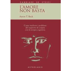 L'amore Non Basta. Come Risolvere I Problemi Del Rapporto Di Coppia Con La Terapia Cognitiva L'amore Non Basta. Come Risolvere I Problemi Del Rapporto Di Coppia Con La Terapia Cognitiva