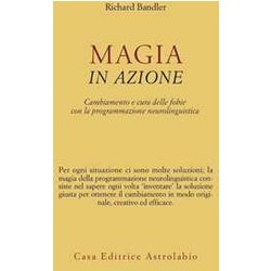 Magia In Azione. Cambiamento E Cura Delle Fobie Con La Programmazione Neurolinguistica Magia In Azione. Cambiamento E Cura Delle Fobie Con La Programmazione Neurolinguistica