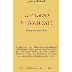Il Corpo Spazioso. Rolfing E Trasformazione Il Corpo Spazioso. Rolfing E Trasformazione