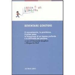 Diventare Genitori. Il Concepimento, La Gravidanza, Il Primo Anno: La Formazione Di Un Legame Profondo E La Difficoltà Del Percorso Diventare Genitori. Il Concepimento, La Gravidanza, Il Primo Anno: La Formazione Di Un Legame Profondo E La Difficoltà Del Percorso
