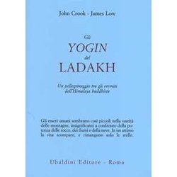 Gli Yogin Del Ladakh. Un Pellegrinaggio Tra Gli Eremiti Dell'himalaya Buddhista Gli Yogin Del Ladakh. Un Pellegrinaggio Tra Gli Eremiti Dell'himalaya Buddhista