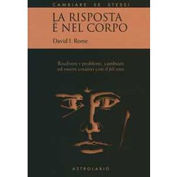 La Risposta è Nel Corpo. Risolvere I Problemi Ed Essere Creativi Con Il «Felt Sense» La Risposta è Nel Corpo. Risolvere I Problemi Ed Essere Creativi Con Il «Felt Sense»