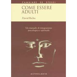 Come Essere Adulti. Un Manuale Di Integrazione Psicologica E Spirituale