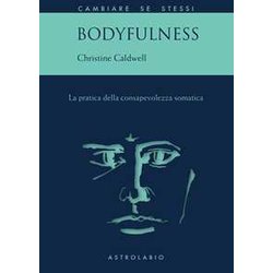 Bodyfulness. La Pratica Della Consapevolezza Somatica