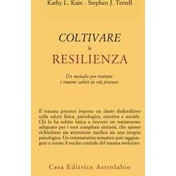 Coltivare La Resilienza. Un Metodo Per Trattare I Traumi Subiti In Età Precoce Coltivare La Resilienza. Un Metodo Per Trattare I Traumi Subiti In Età Precoce
