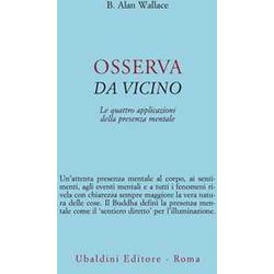Osserva Da Vicino. Le Quattro Applicazioni Della Presenza Mentale Osserva Da Vicino. Le Quattro Applicazioni Della Presenza Mentale