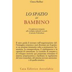 Lo Spazio Del Bambino. Un Approccio Integrato Allo Sviluppo Infantile Secondo Il Metodo Feldenkrais Lo Spazio Del Bambino. Un Approccio Integrato Allo Sviluppo Infantile Secondo Il Metodo Feldenkrais