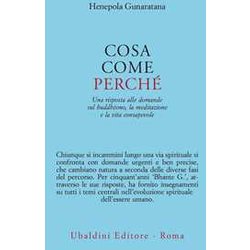 Cosa, Come, Perché. Una Risposta Alle Domande Sul Buddhismo La Meditazione E La Vita Consapevole Cosa, Come, Perché. Una Risposta Alle Domande Sul Buddhismo La Meditazione E La Vita Consapevole