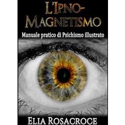L'ipno-Magnetismo: Manuale Pratico Di Psichismo Illustrato L'ipno-Magnetismo: Manuale Pratico Di Psichismo Illustrato