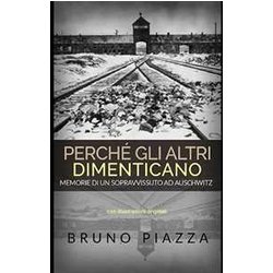 Perché Gli Altri Dimenticano: Memorie Di Un Sopravvissuto Ad Auschwitz Perché Gli Altri Dimenticano: Memorie Di Un Sopravvissuto Ad Auschwitz