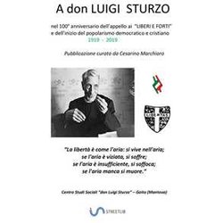 A Don Luigi Sturzo: Nel 100° Anniversario (1919 – 2019) Dell’Appello Ai “Liberi E Forti” A Don Luigi Sturzo: Nel 100° Anniversario (1919 – 2019) Dell’Appello Ai “Liberi E Forti”