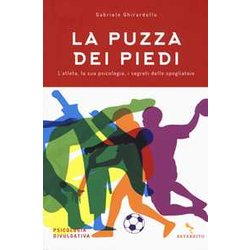 La Puzza Dei Piedi. L'atleta, La Sua Psicologia, I Segreti Dello Spogliatoio La Puzza Dei Piedi. L'atleta, La Sua Psicologia, I Segreti Dello Spogliatoio