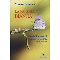 La Farfalla Bianca. Cecilia Tommasoni, Una Vita Tra Famiglia E Spiritualità La Farfalla Bianca. Cecilia Tommasoni, Una Vita Tra Famiglia E SpiritualitÃ