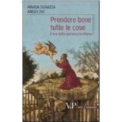 Prendere Bene Tutte Le Cose. L'ora Della Speranza Cristiana Prendere Bene Tutte Le Cose. L'ora Della Speranza Cristiana