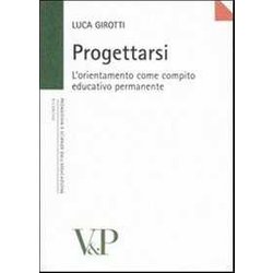 Progettarsi. L'orientamento Come Compito Educativo Permanente Progettarsi. L'orientamento Come Compito Educativo Permanente