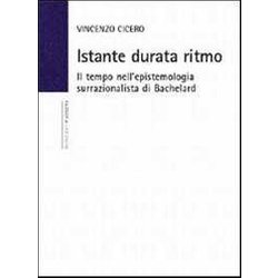 Istante Durata Ritmo. Il Tempo Nell'epistemologia Surrazionalista Di Bachelard Istante Durata Ritmo. Il Tempo Nell'epistemologia Surrazionalista Di Bachelard