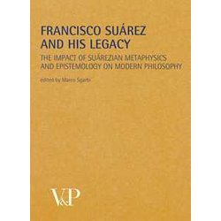 Francisco SuáRez And His Legacy. The Impact Of SuáRezian Metaphysics And Epistemology On Modern Philosophy: Vol. 35 Francisco SuáRez And His Legacy. The Impact Of SuáRezian Metaphysics And Epistemology On Modern Philosophy: Vol. 35